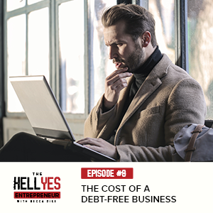 The Hell Yes Entrepreneur Podcast with Becca Pike | The Cost of a Debt-Free Business