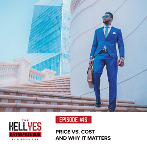 The Hell Yes Entrepreneur Podcast with Becca Pike | Price Vs. Cost and Why It Matters