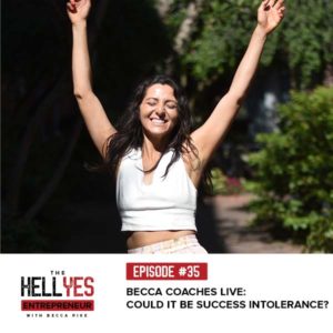 The Hell Yes Entrepreneur Podcast with Becca Pike | Becca Coaches Live: Could it Be Success Intolerance?