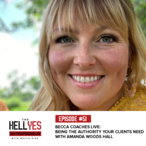 The Hell Yes Entrepreneur Podcast with Becca Pike | Becca Coaches Live: Being the Authority Your Clients Need with Amanda Woods Hall