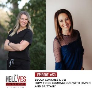 The Hell Yes Entrepreneur Podcast | Becca Coaches Live: How to be Courageous with Haven and Brittany