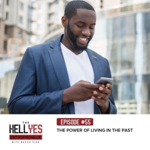 The Hell Yes Entrepreneur Podcast | The Power of Living in the Past