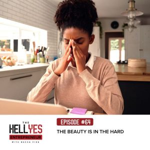 The Hell Yes Entrepreneur Podcast | The Beauty is in the Hard