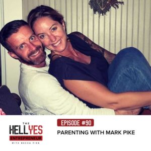 The Hell Yes Entrepreneur with Becca Pike | Parenting with Mark Pike
