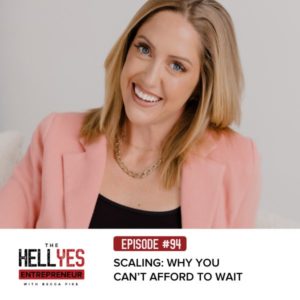 The Hell Yes Entrepreneur with Becca Pike | Scaling: Why You Can’t Afford to Wait