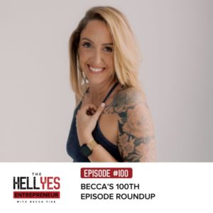 The Hell Yes Entrepreneur with Becca Pike | Becca’s 100th Episode Roundup