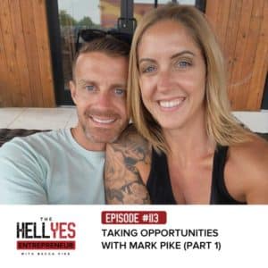 The Hell Yes Entrepreneur with Becca Pike | Taking Opportunities with Mark Pike (Part 1)