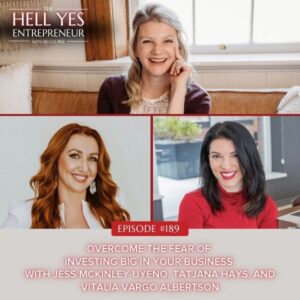 The Hell Yes Entrepreneur with Becca Pike | Overcome the Fear of Investing Big in Your Business with Jess McKinley Uyeno, Tatjana Hays, and Vitalia Vargo Albertson